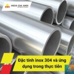 Đặc tính inox 304: Tính chất, thành phần và ứng dụng toàn diện Đặc tính inox 304: Tính chất, thành phần và ứng dụng toàn diện